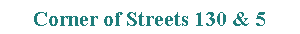 Text Box: Corner of Streets 130 & 5 